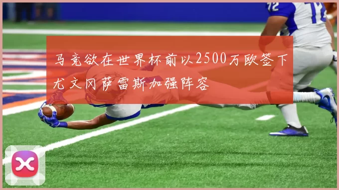 马竞欲在世界杯前以2500万欧签下尤文冈萨雷斯加强阵容