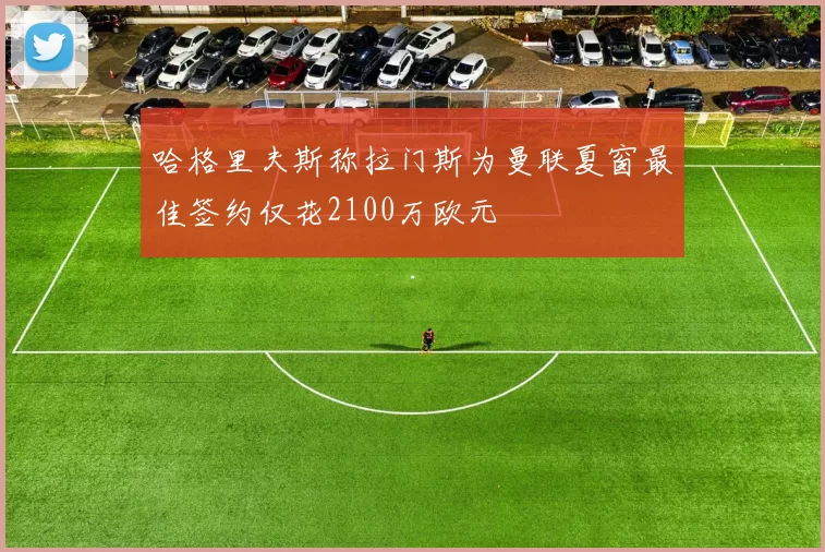 哈格里夫斯称拉门斯为曼联夏窗最佳签约仅花2100万欧元